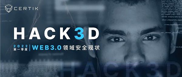 
      CertiK：2022年第一季度Web3.0行业安全报告发布